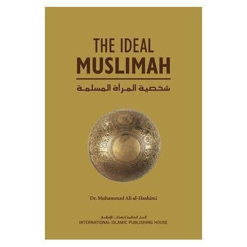 The Ideal Muslimah: The True Islamic Personality of the Muslim Woman as Defined in the Qur an and Sunnah by Muhammad Ali Hashimi (Author), Nasiruddin al-Khattab (Translator)