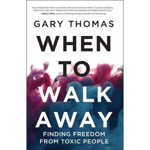 When to Walk Away: Finding Freedom from Toxic People Book by Gary Thomas