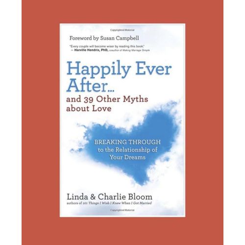 Happily Ever After and 39 Other Myths about Love Breaking Through to the Relationship of Your Dreams Book by Charlie Bloom and Linda Bloom