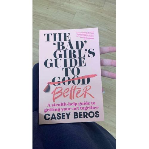 The Bad Girls Guide to Better A stealth-help guide to getting your act together Book by Casey Beros