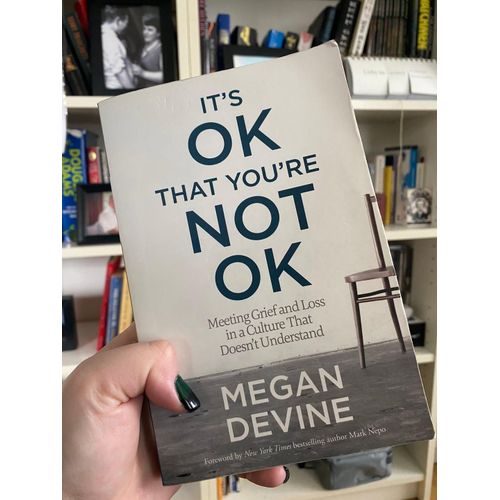 It's OK That You're Not OK: Meeting Grief and Loss in a Culture That Doesn't Understand by Megan Devine (Author)