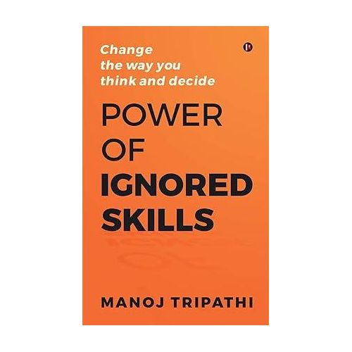 Power of Ignored Skills : Change the way you think and decide