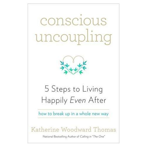 Conscious Uncoupling 5 Steps To Living Happily Even After Book By Katherine Woodward Thomas