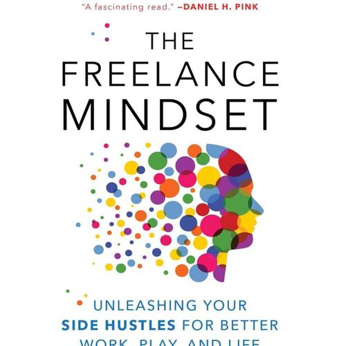 The Freelance Mindset: Unleashing Your Side Hustles for Better Work, Play, and Life Book by Joy Batra