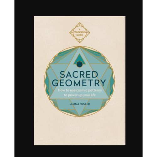 Sacred Geometry Conscious Guides How to use cosmic patterns to power up your life byJemma FosterAuthor