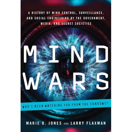 Mind Wars: A History of Mind Control, Surveillance, and Social Engineering by the Government, Media, and Secret Societies