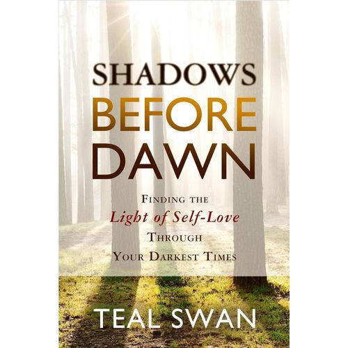 Shadows Before Dawn: Finding The Light Of Self-Love Through Your Darkest Times Book By Teal Swan
