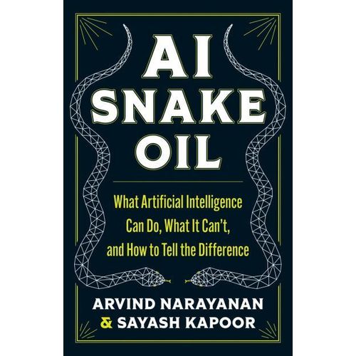 AI Snake Oil What Artificial Intelligence Can Do What It Cant and How to Tell the Difference Book By Arvind Narayanan Sayash Kapoor