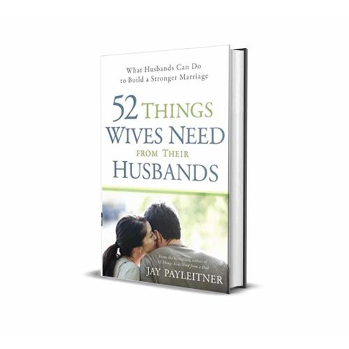 52 Things Husbands Need from Their Wives What Wives Can Do to Build a Stronger Marriage Book by JAY PAYLEITNER