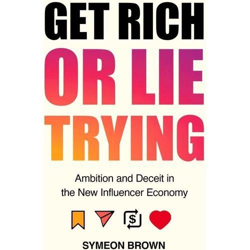 Get Rich Or Lie Trying - Ambition And Deceit In The New Influencer Economy