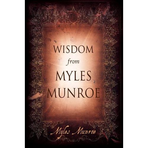 Wisd*m From Myles Munroe by Myles Munroe (Author)