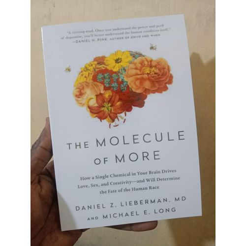 The Molecule of More: How a Single Chemical in Your Brain Drives Love, Sex, and Creativity and Will Determine the Fate of the Human Race Book By Daniel Z. Lieberman, MD and Michael E. Long