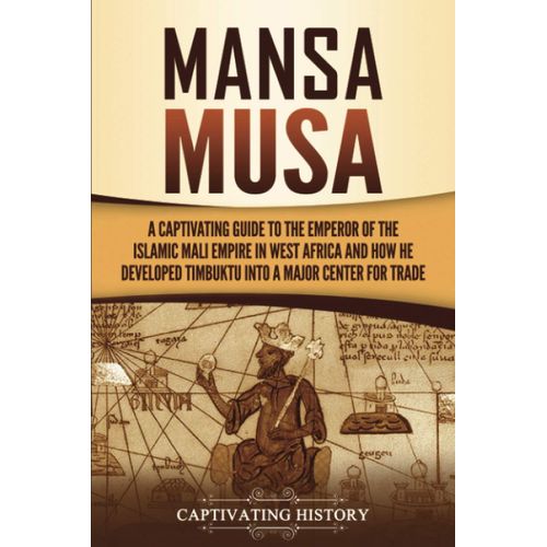 Mansa Musa: A Captivating Guide to the Emperor of the Islamic Mali Empire in West Africa and How He Developed Timbuktu into a Major Center for Trade (Western Africa) by Captivating History (Author)