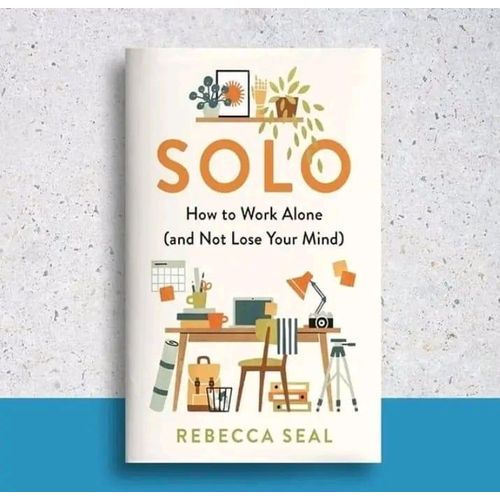 Solo: How to Work Alone (and Not Lose Your Mind) Book by Rebecca Seal