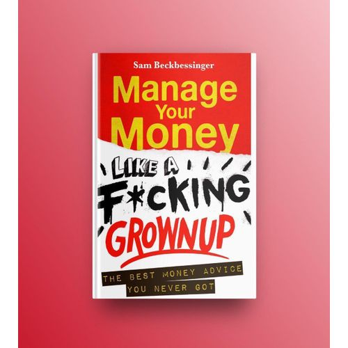 Manage Your Money Like a Fcking Grown Up The Best Money Advice You Never Got Book by Sam Beckbessinger