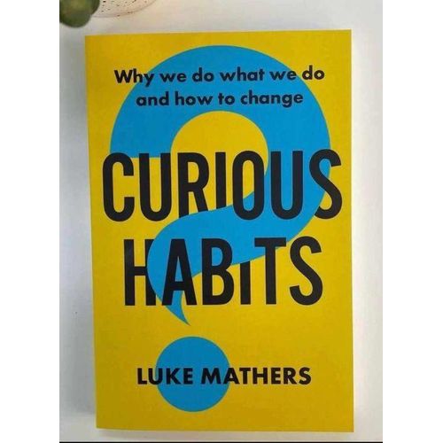 Curious Habits: Why We Do What We Do And How To Change Book By Luke Mathers