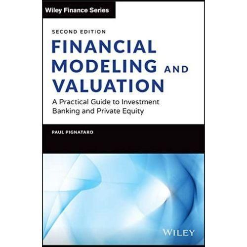 Financial Modeling And Valuation A Practical Guide To Investment Banking And Private Equity Book By Paul Pignataro