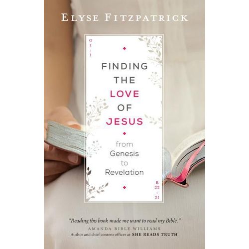 Finding the Love of Jesus from Genesis to Revelation Book By Elyse Fitzpatrick