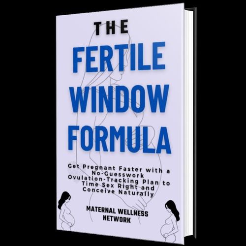 The Fertile Window Formula Get Pregnant Faster with a No-Guesswork Ovulation Tracking Plan to Time Sex Right and Conceive Naturally Book By Maternal Wellness Network