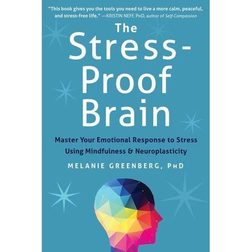 The Stress Proof Brain Master Your Emotional Response To Stress Using Mindfulness And Neuroplasticity