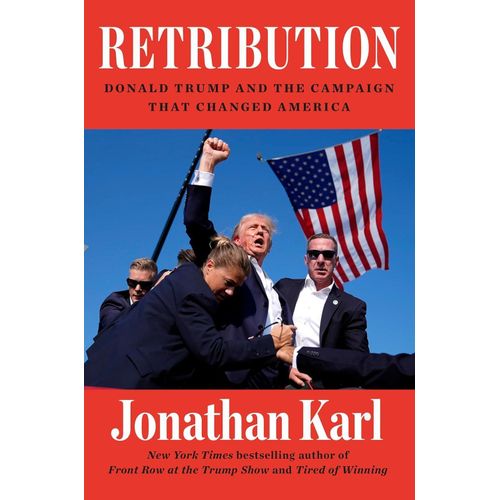 RETRIBUTION DONALD TRUMP AND THE CAMPAIGN THAT CHANGED AMERICA Jonathan Karl
