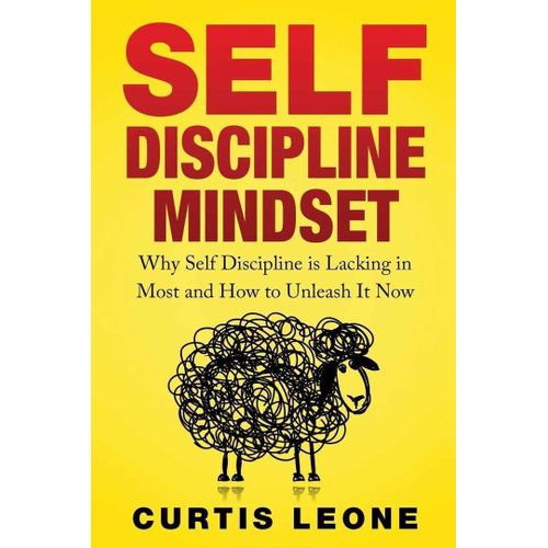 Self Discipline Mindset Why Self Discipline Is Lacking In Most And How To Unleash It Now Book by CURTIS LEONE