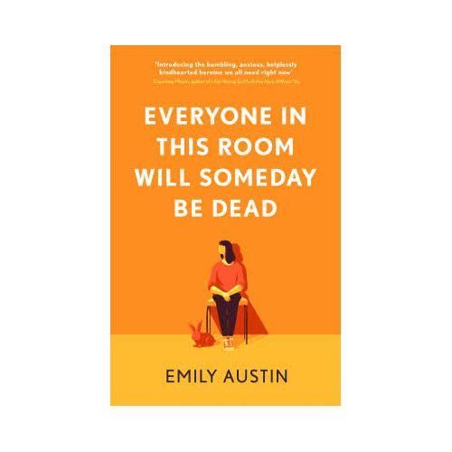 Everyone In This Room Will Someday Be Dead A Novel