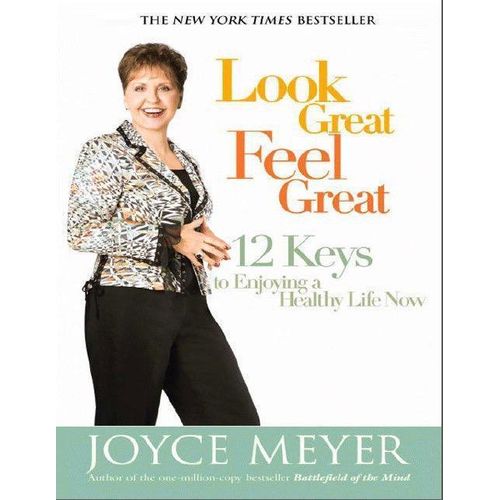 Look Great Feel Great 12 Keys To Enjoying A Healthy Life Now Book By Joyce Meyer