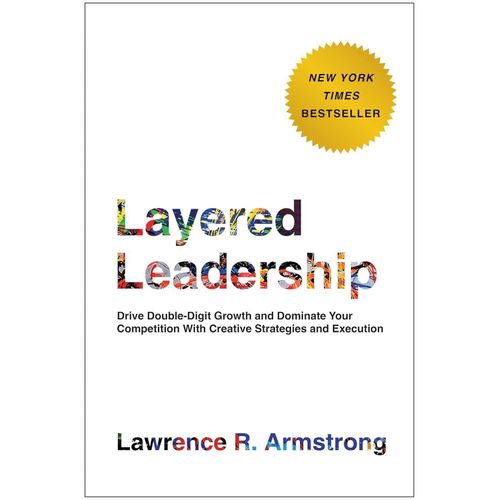 Layered Leadership: Drive Double-Digit Growth and Dominate Your Competition With Creative Strategies and Execution Book By Lawrence R. Armstrong