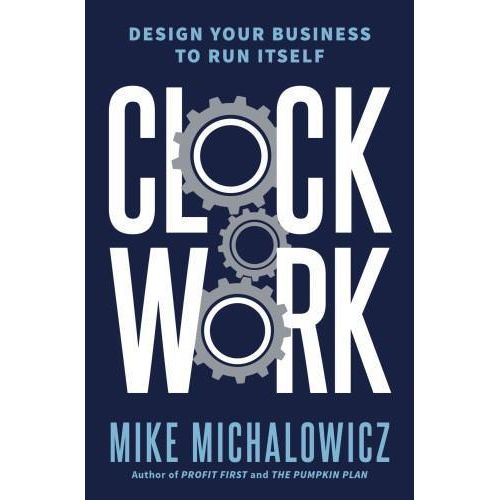 Clockwork: Design Your Business to Run Itself" Book By Mike Michalowicz