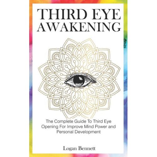 Third Eye Awakening The Complete Guide To Third Eye Opening For Improve Mind Power and Personal Development Book By Logan Bennett