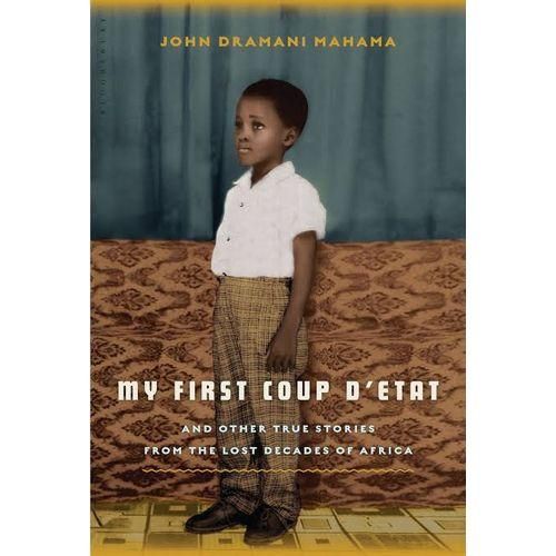 My First Coup D'etat : And Other True Stories From The Lost Decades Of Africa