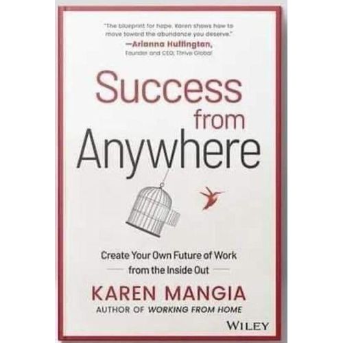 Success From Anywhere: Create Your Own Future Of Work From The Inside Out Book By Karen Mangia