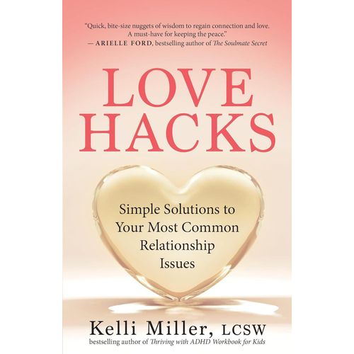 Love Hacks Simple Solutions to Your Most Common Relationship Issues Book By Kelli Miller LCSW