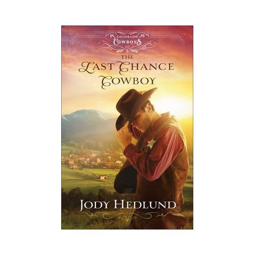 The Last Chance Cowboy Colorado Cowboys 5 by Jody Hedlund