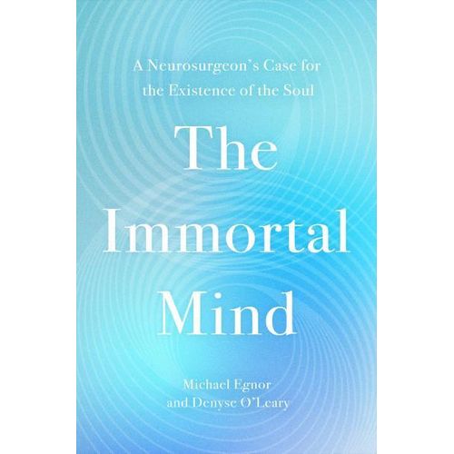 The Immortal Mind Book By Michael Egnor Denyse OLeary