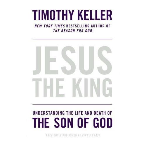 Jesus the King: Understanding the Life and Death of the Son of God Book By Timothy Keller