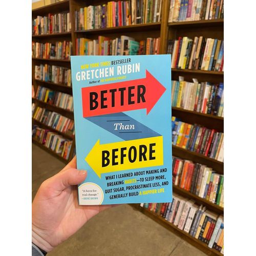 Better Than Before What I Learned About Making and Breaking Habits--to Sleep More Quit Sugar Procrastinate Less and Generally Build a Happier Life byGretchen RubinAuthor