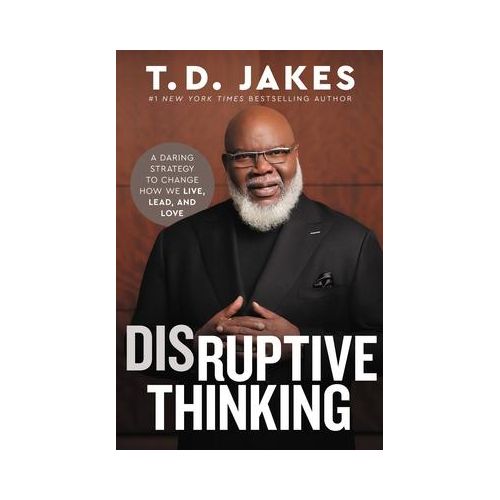 Disruptive Thinking A Daring Strategy to Change How We Live Lead and Love