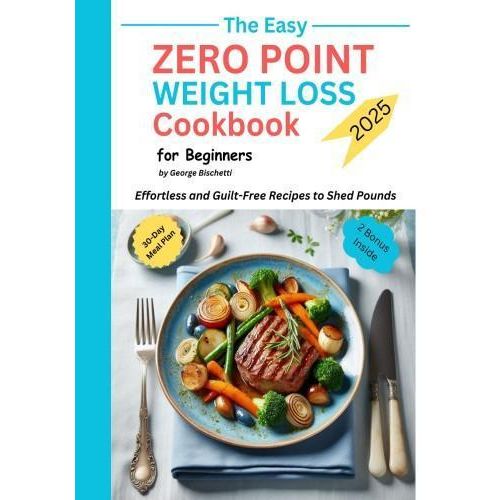 The Easy ZERO POINT WEIGHT LOSS Cookbook 2025 for Beginners" Book By George Bischetti