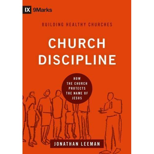 Church Discipline How the Church Protects the Name of Jesus Book By Jonathan Leeman