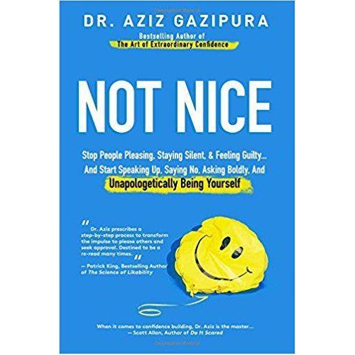 Not Nice Stop People Pleasing Staying Silent Feeling Guilty And Start Speaking Up Saying No Asking Boldly And Unapologetically Being Yourself Book By Aziz Gazipura