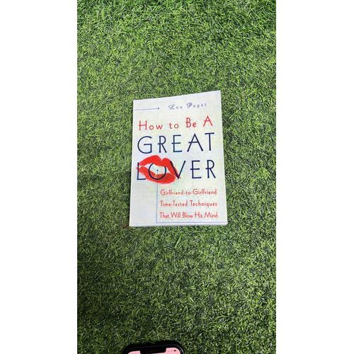 How to Be a Great Lover Girlfriend-to-Girlfriend Totally Explicit Techniques That Will Blow His Mind byLou PagetAuthor