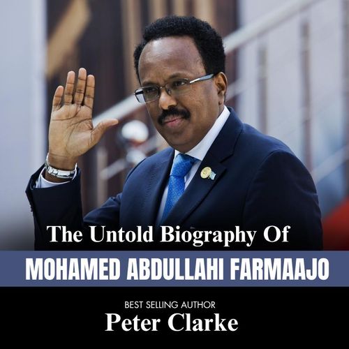 The Untold Biography Of MOHAMED ABDULLAHI FARMAAJO BY BEST SELLING AUTHOR Peter Clarke