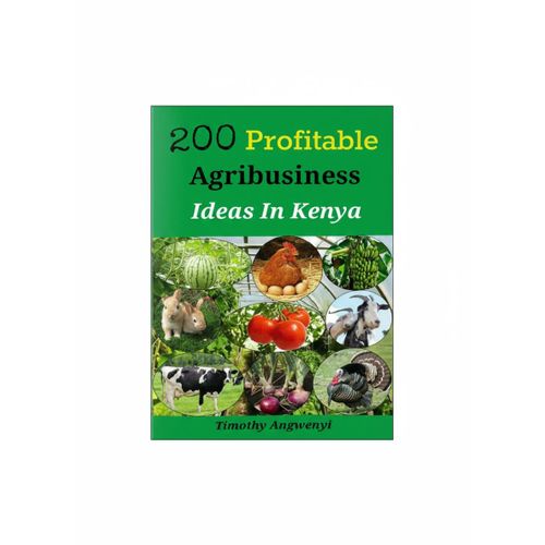 200 Profitable Agribusiness Ideas In Kenya Book By Timothy Angwenyi