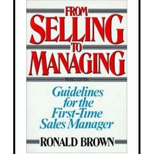 From Selling To Managing: Guidelines For The First-time Sales Manager Book By Ronald Brown