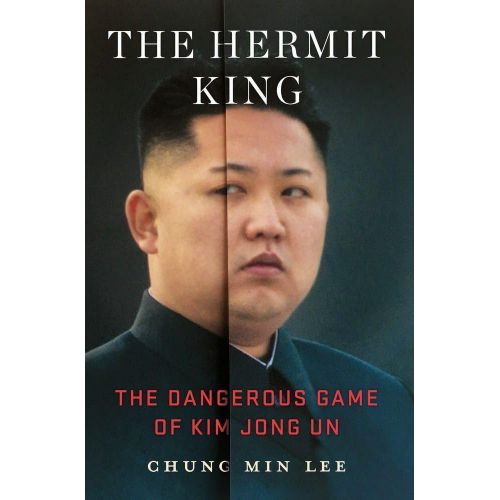 The Hermit King The Dangerous Game of Kim Jong Un Book by Chung Min Lee