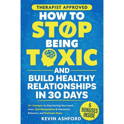 HOW TO STOP BEING TOXIC AND BUILD HEALTHY RELATIONSHIPS IN 30 DAYS Book By Kevin Ashford