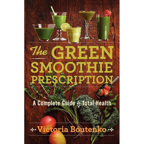 The Green Smoothie Prescription A Complete Guide to Total Health Book by Victoria Boutenko