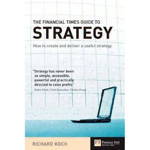 The Financial Times Guide to Strategy by Koch Richard 2000 Paperback by Richard Koch